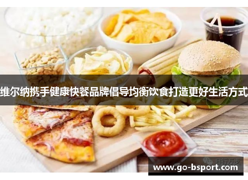 维尔纳携手健康快餐品牌倡导均衡饮食打造更好生活方式