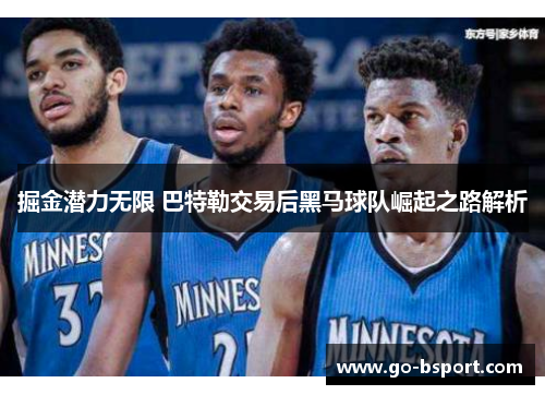 掘金潜力无限 巴特勒交易后黑马球队崛起之路解析