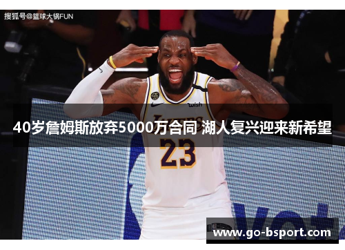 40岁詹姆斯放弃5000万合同 湖人复兴迎来新希望