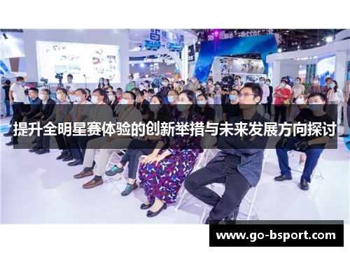 提升全明星赛体验的创新举措与未来发展方向探讨