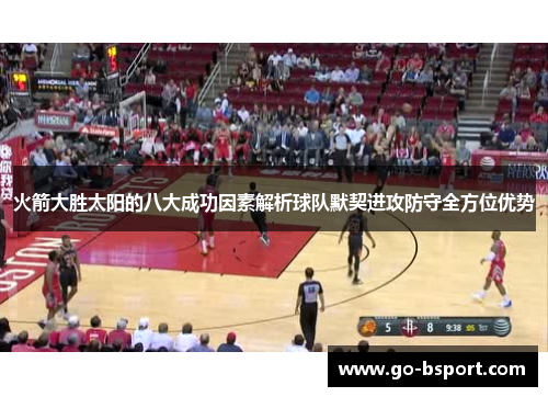 火箭大胜太阳的八大成功因素解析球队默契进攻防守全方位优势