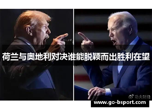 荷兰与奥地利对决谁能脱颖而出胜利在望