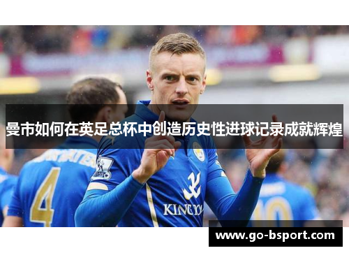 曼市如何在英足总杯中创造历史性进球记录成就辉煌