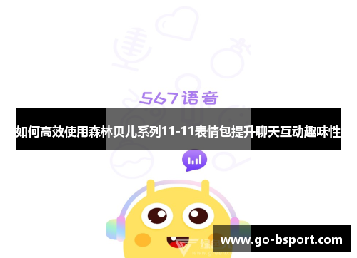 如何高效使用森林贝儿系列11-11表情包提升聊天互动趣味性