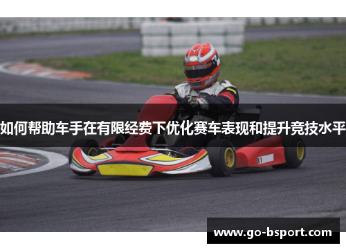 如何帮助车手在有限经费下优化赛车表现和提升竞技水平