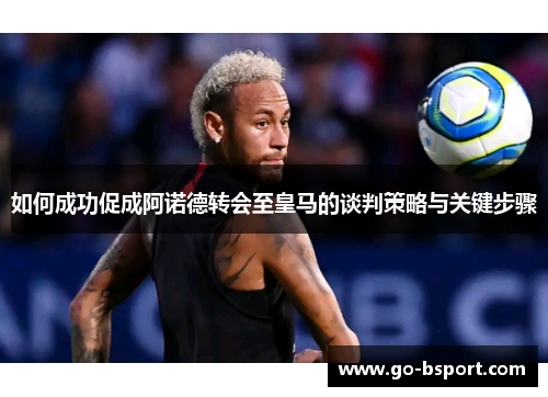 如何成功促成阿诺德转会至皇马的谈判策略与关键步骤