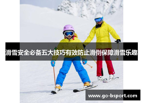 滑雪安全必备五大技巧有效防止滑倒保障滑雪乐趣
