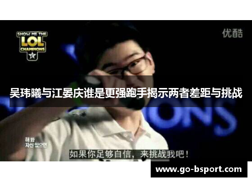 吴玮曦与江晏庆谁是更强跑手揭示两者差距与挑战