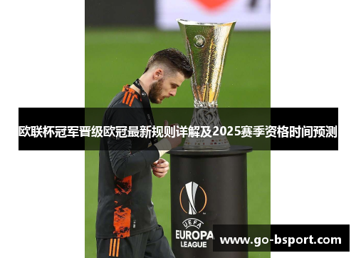 欧联杯冠军晋级欧冠最新规则详解及2025赛季资格时间预测 欧联杯冠军晋级欧冠最新规则详解及2025赛季资格时间预测