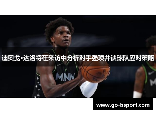 迪奥戈·达洛特在采访中分析对手强项并谈球队应对策略 迪奥戈·达洛特在采访中分析对手强项并谈球队应对策略
