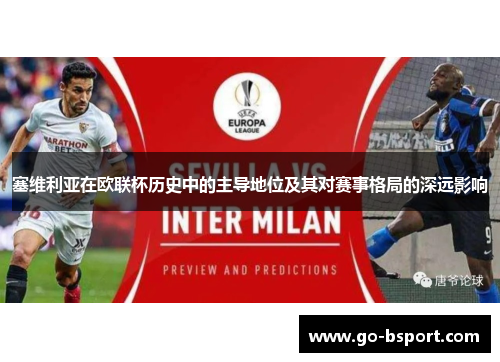 塞维利亚在欧联杯历史中的主导地位及其对赛事格局的深远影响 塞维利亚在欧联杯历史中的主导地位及其对赛事格局的深远影响