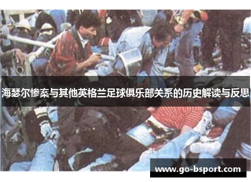 海瑟尔惨案与其他英格兰足球俱乐部关系的历史解读与反思 海瑟尔惨案与其他英格兰足球俱乐部关系的历史解读与反思