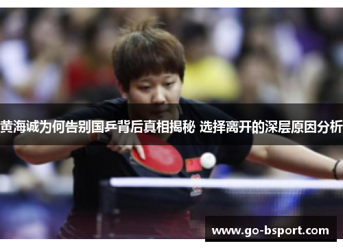 黄海诚为何告别国乒背后真相揭秘 选择离开的深层原因分析